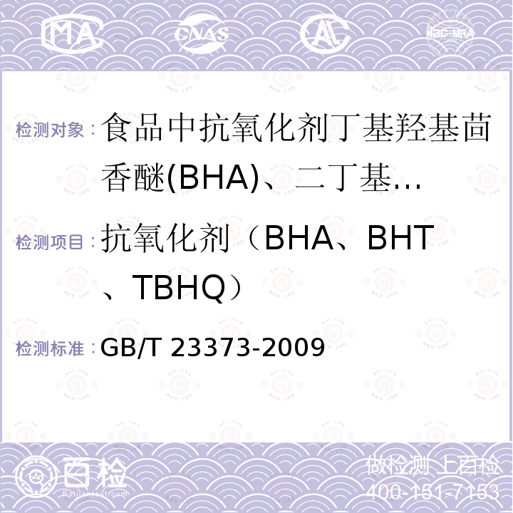 抗氧化剂（BHA、BHT、TBHQ） GB/T 23373-2009 食品中抗氧化剂丁基羟基茴香醚(BHA)、二丁基羟基甲苯(BHT)与特丁基对苯二酚(TBHQ)的测定