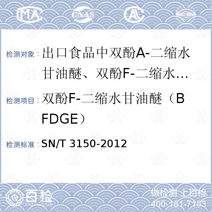 双酚F-二缩水甘油醚（BFDGE） SN/T 3150-2012 出口食品中双酚A-二缩水甘油醚、双酚F-二缩水甘油醚及其衍生物残留测定 液相色谱-质谱/质谱法