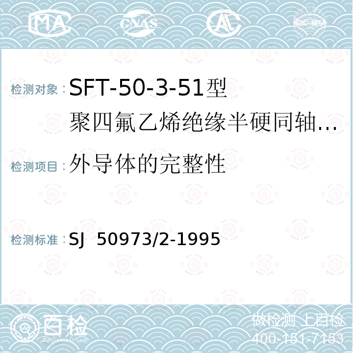 外导体的完整性 SJ  50973/2-1995 SFT-50-3-51型聚四氟乙烯绝缘半硬同轴电缆详细规范 SJ 50973/2-1995