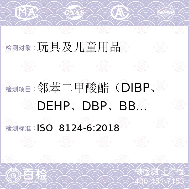 邻苯二甲酸酯（DIBP、DEHP、DBP、BBP、DINP、DIDP、DNOP） ISO 8124-6-2018 玩具的安全 第6部分:玩具和儿童产品中伴生的邻苯二甲酸酯类