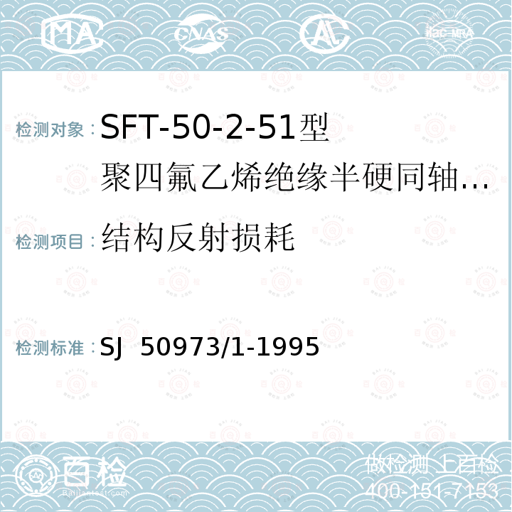 结构反射损耗 SJ  50973/1-1995 SFT-50-2-51型聚四氟乙烯绝缘半硬同轴电缆详细规范 SJ 50973/1-1995