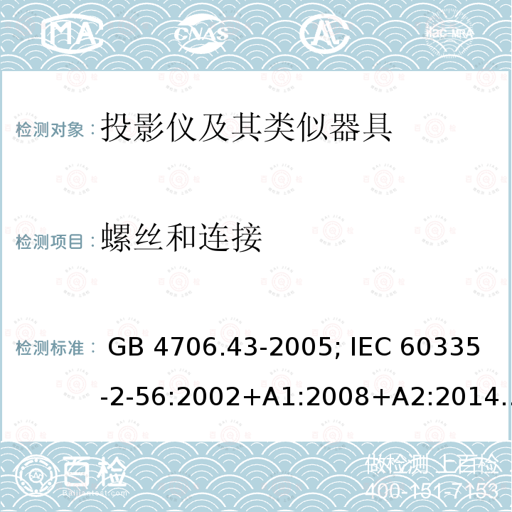 螺丝和连接 家用和类似用途电器的安全 第2-56部分 投影仪及其类似器具的特殊要求 GB 4706.43-2005; IEC 60335-2-56:2002+A1:2008+A2:2014; EN 60335-2-56:2003+A1:2008+A2:2014; BS EN 60335-2-56:2003+A2:2014; AS/NZS 60335.2.56:2006+A1:2009+A2:2015