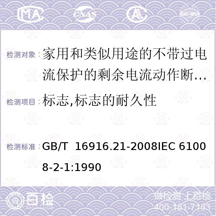 标志,标志的耐久性 GB/T 16916.21-2008 【强改推】家用和类似用途的不带过电流保护的剩余电流动作断路器(RCCB) 第21部分:一般规则对动作功能与电源电压无关的RCCB的适用性