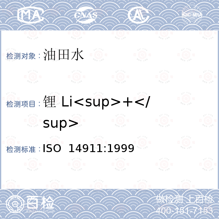 锂 Li<sup>+</sup> ISO 14911-1998 水质--离子色谱法测定水和废水中溶解性锂离子、钠离子、氨离子、钾离子、锰离子、钙离子、镁离子、锶离子和钡离子