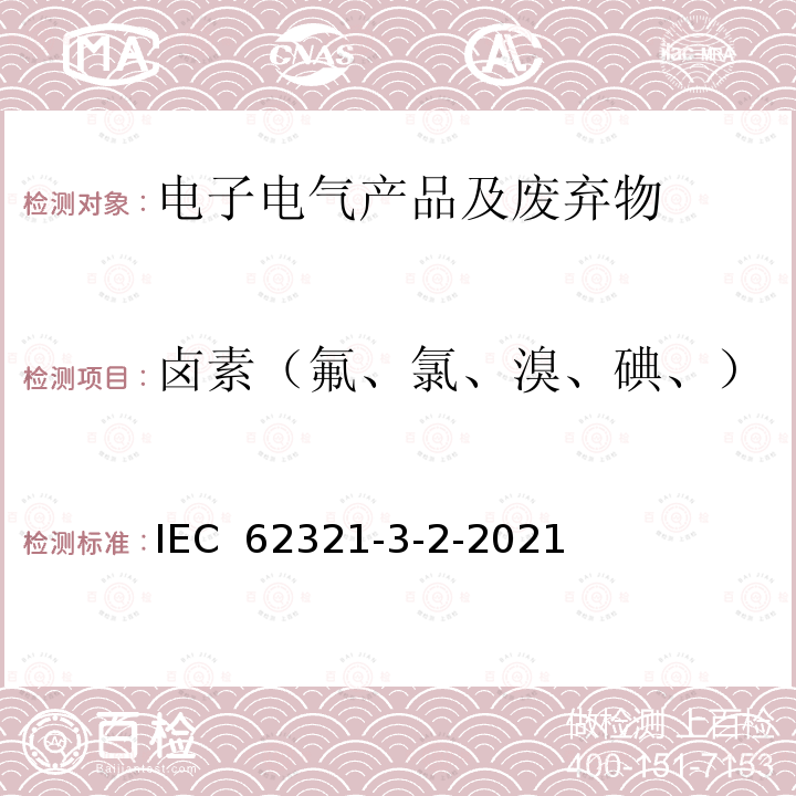 卤素（氟、氯、溴、碘、） 电工电子产品中某些物质的测定 第3-2部分:筛选 用燃烧法测定聚合物和电子设备中的氟、氯、溴 离子色谱 IEC 62321-3-2-2021