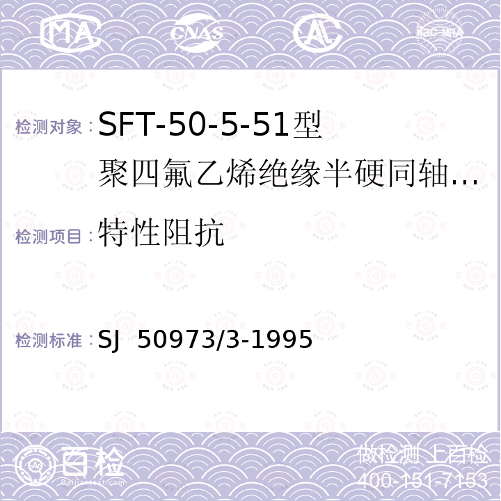 特性阻抗 SJ  50973/3-1995 SFT-50-5-51型聚四氟乙烯绝缘半硬同轴电缆详细规范 SJ 50973/3-1995