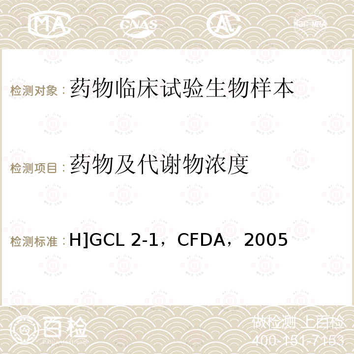 药物及代谢物浓度 H]GCL 2-1，CFDA，2005 《化学药物制剂人体生物利用度和生物等效性研究技术指导原则》，[H]GCL2-1，CFDA，2005年03月  