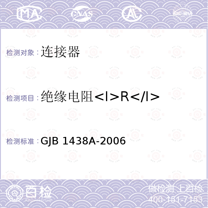 绝缘电阻<I>R</I><Sub>I</Sub> GJB 1438A-2006 《印制电路连接器及附件总规范》 GJB1438A-2006