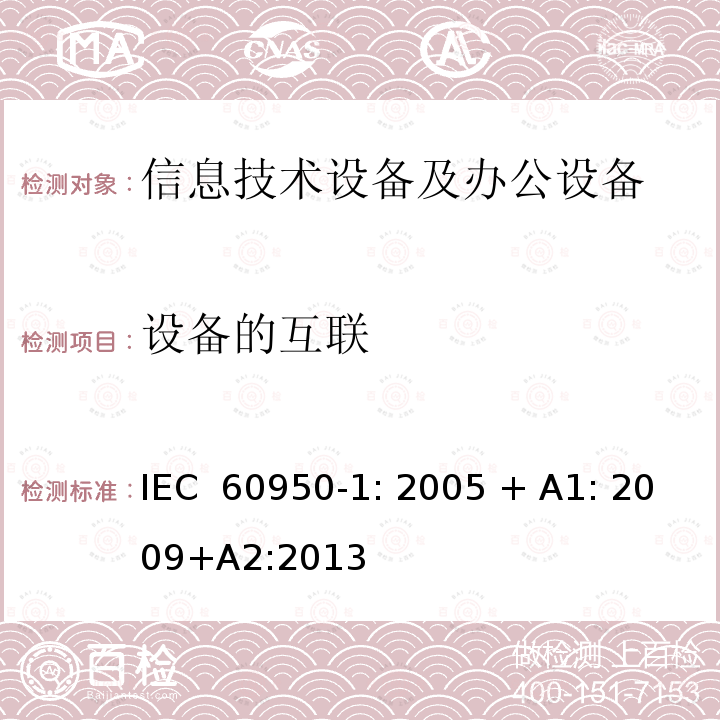 设备的互联 信息技术设备 安全 第1部分：通用要求 IEC 60950-1: 2005 + A1: 2009+A2:2013