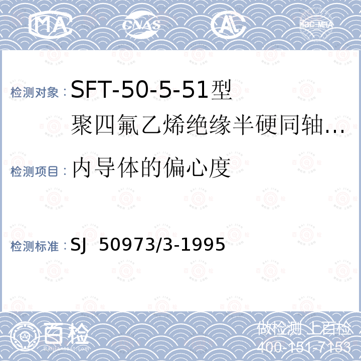 内导体的偏心度 SJ  50973/3-1995 SFT-50-5-51型聚四氟乙烯绝缘半硬同轴电缆详细规范 SJ 50973/3-1995