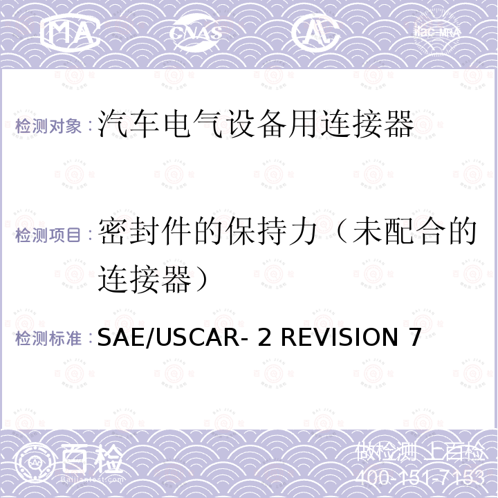 密封件的保持力（未配合的连接器） SAE/USCAR- 2 REVISION 7 汽车电气连接器系统的性能规范 SAE/USCAR-2 REVISION 7