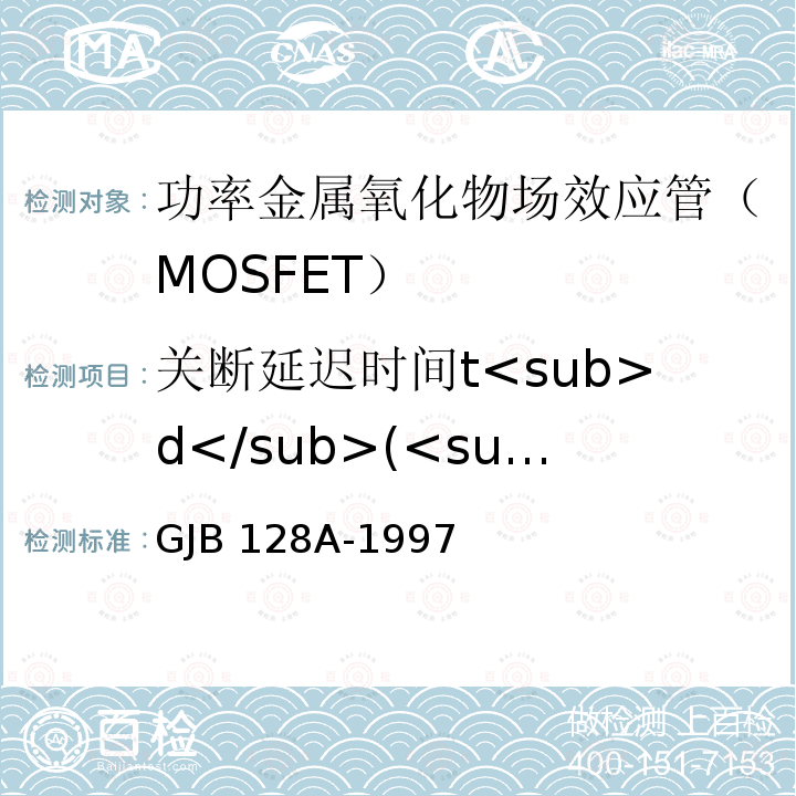 关断延迟时间t<sub>d</sub>(<sub>off</sub>) GJB 128A-1997 半导体分立器件试验方法 GJB128A-1997
