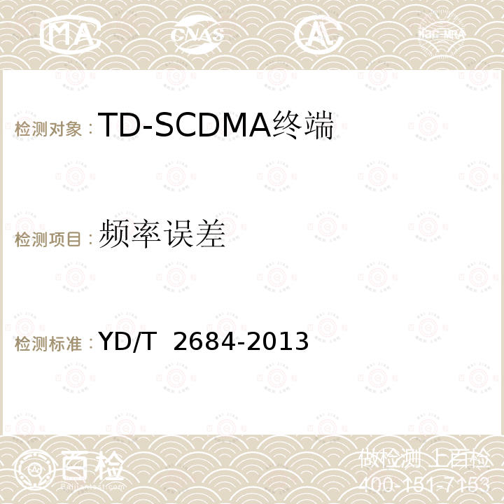 频率误差 YD/T 2684-2013 LTE/TD-SCDMA/WCDMA/GSM(GPRS)多模单待终端设备测试方法(附2018年第1号修改单)