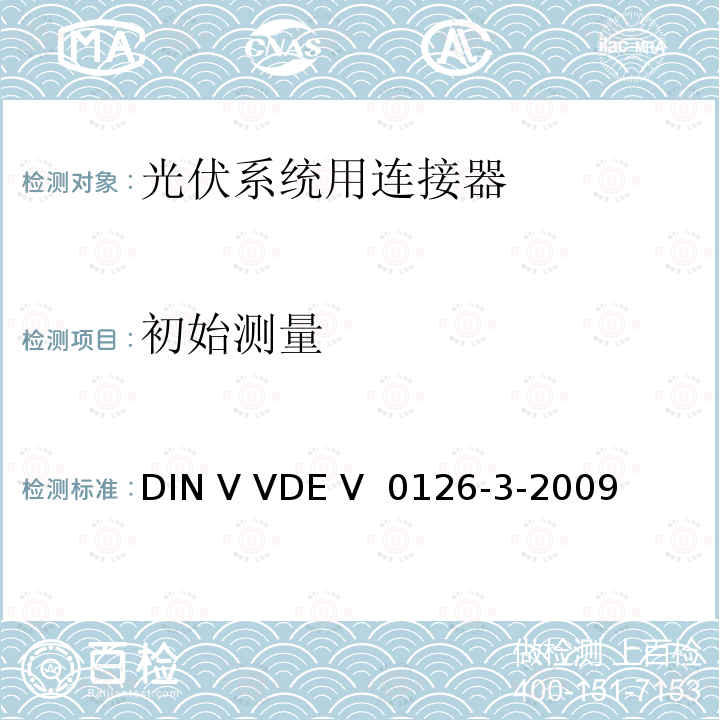 初始测量 DIN V VDE V  0126-3-2009 《光伏系统用连接器安全测试要求》  DIN V VDE V 0126-3-2009