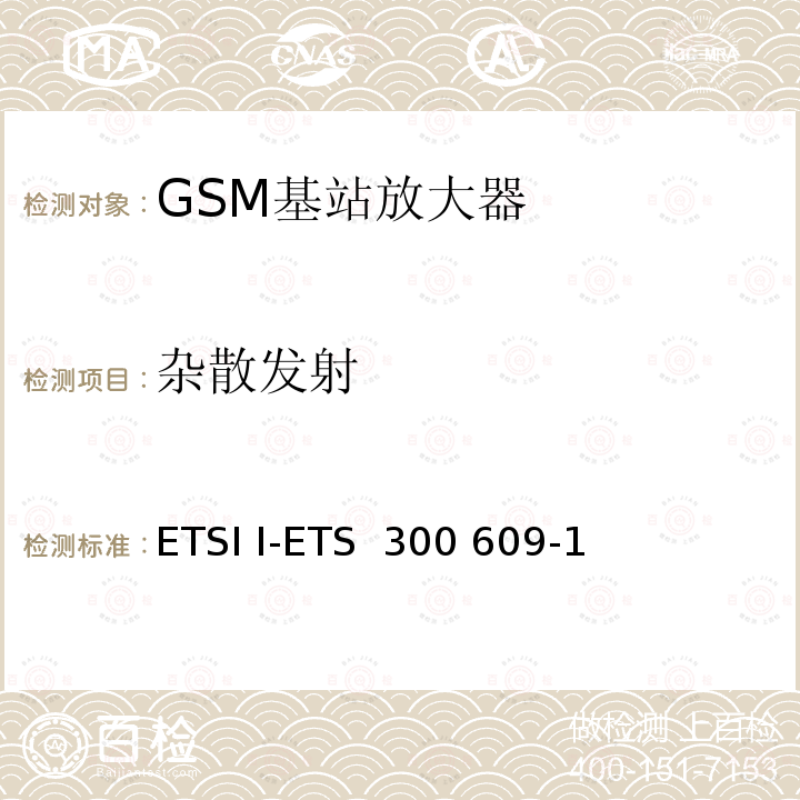 杂散发射 ETSI I-ETS  300 609-1 数字蜂窝通信系统（第2+阶段）；基站系统设备规范；第1部分：无线方面 ETSI I-ETS 300 609-1