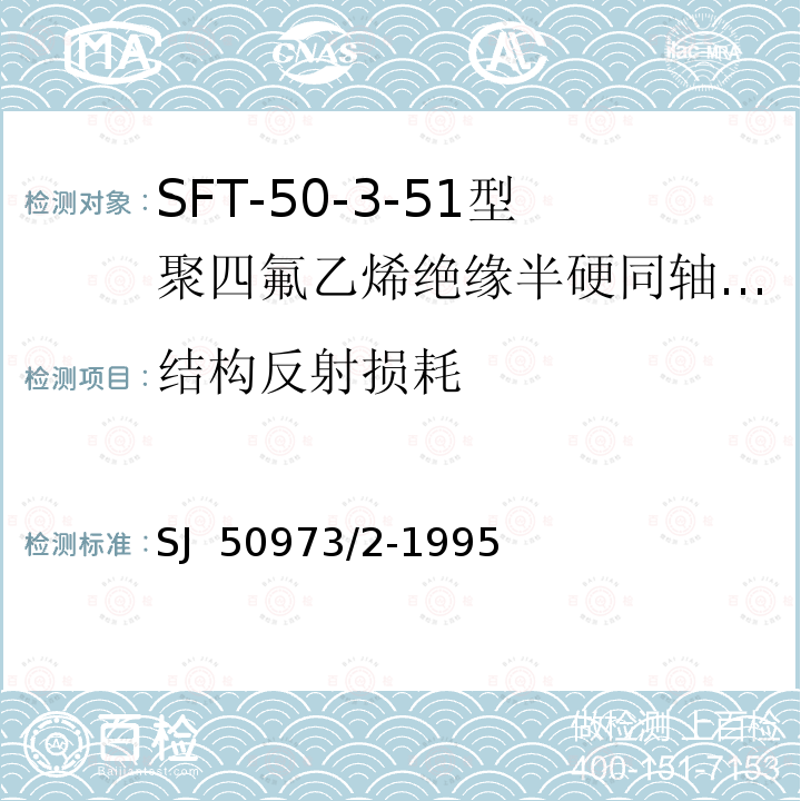 结构反射损耗 SJ  50973/2-1995 SFT-50-3-51型聚四氟乙烯绝缘半硬同轴电缆详细规范 SJ 50973/2-1995