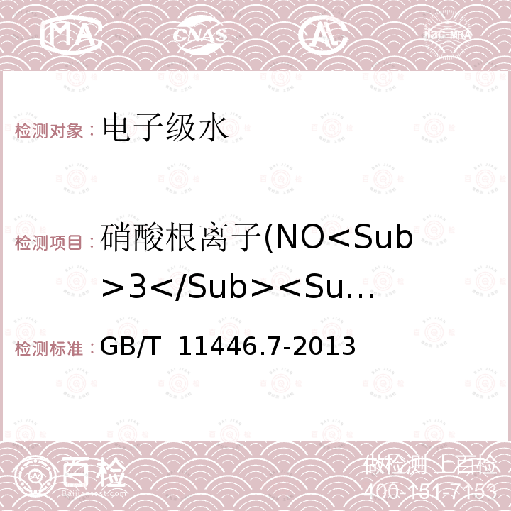 硝酸根离子(NO<Sub>3</Sub><Sup>-</Sup>) GB/T 11446.7-2013 电子级水中痕量阴离子的离子色谱测试方法