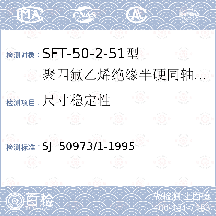 尺寸稳定性 SJ  50973/1-1995 SFT-50-2-51型聚四氟乙烯绝缘半硬同轴电缆详细规范 SJ 50973/1-1995