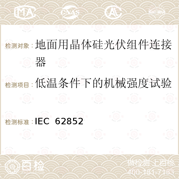 低温条件下的机械强度试验 IEC  62852 光电系统连接器—安全要求和试验 IEC 62852(Edition1.0)：2014