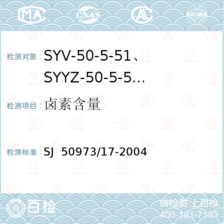 卤素含量 SJ  50973/17-2004 SYV-50-5-51、SYYZ-50-5-51型实心聚乙烯绝缘柔软射频电缆详细规范 SJ 50973/17-2004