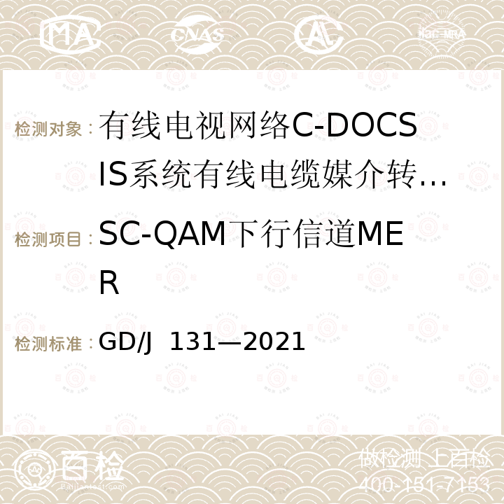 SC-QAM下行信道MER 有线电视网络 C-DOCSIS 系统 有线电缆媒介转换设备（CMC）技术要求和测量方法 GD/J 131—2021