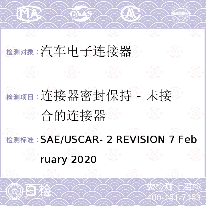 连接器密封保持 - 未接合的连接器 SAE/USCAR- 2 REVISION 7 February 2020 汽车电连接器系统性能规范 SAE/USCAR-2 REVISION 7 February 2020