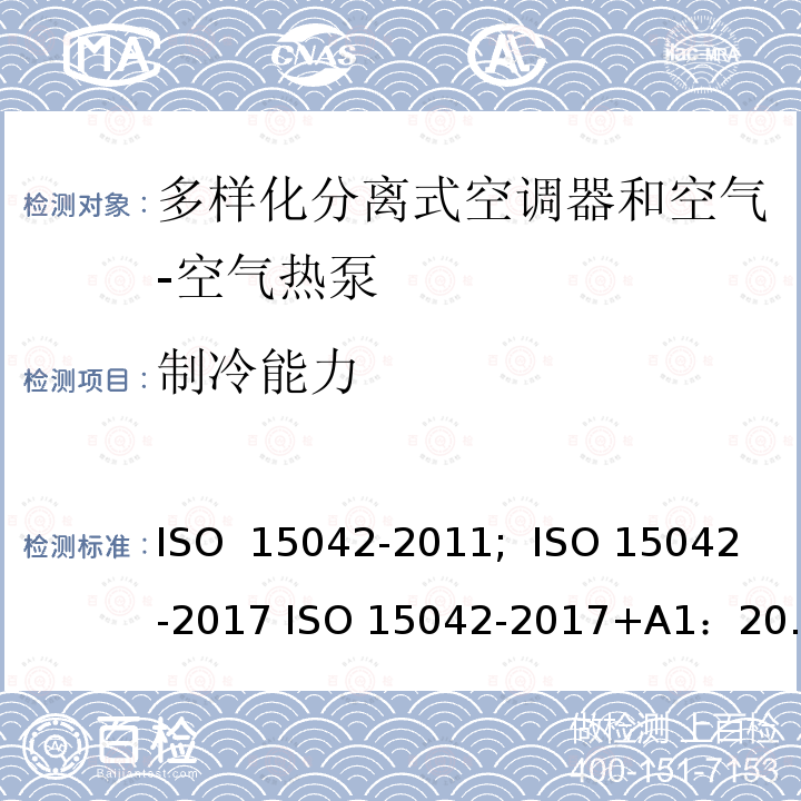 制冷能力 多样化分离式空调器和空气-空气热泵--性能测试和标定 ISO 15042-2011;  ISO 15042-2017 ISO 15042-2017+A1：2020 AS/NZS 3823.1.4:2012