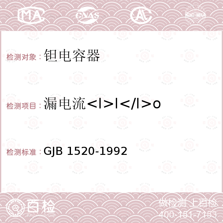 漏电流<I>I</I>o GJB 1520-1992 非气密封规定电解质钽电容器总规范 GJB1520-1992