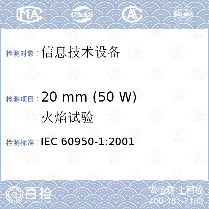 20 mm (50 W)火焰试验 信息技术设备的安全: 第1部分: 通用要求 IEC60950-1:2001