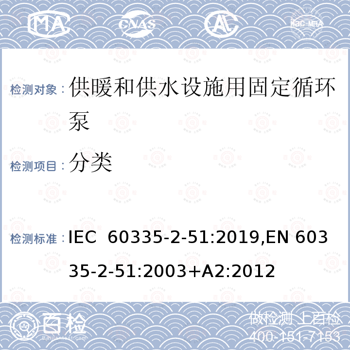 分类 家用和类似用途电器 安全 第2-51部分：供暖和供水设施用固定循环泵的特殊要求 IEC 60335-2-51:2019,EN 60335-2-51:2003+A2:2012 