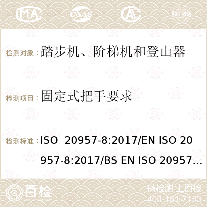 固定式把手要求 固定式健身器材 第8部分：踏步机、阶梯机和登山器附加的特殊安全要求和试验方法 ISO 20957-8:2017/EN ISO 20957-8:2017/BS EN ISO 20957-8:2017