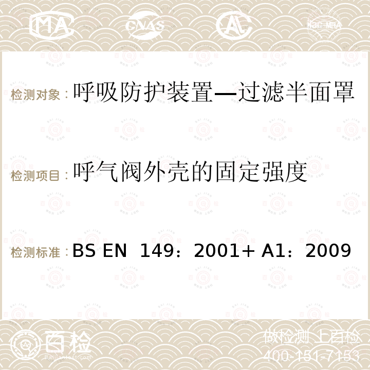 呼气阀外壳的固定强度 BS EN 149:2001 呼吸防护装置—过滤半面罩以防止颗粒进入要求，测试，标记 BS EN 149：2001+ A1：2009
