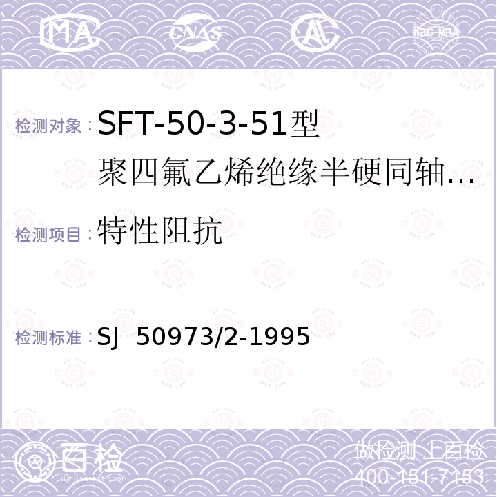 特性阻抗 SJ  50973/2-1995 SFT-50-3-51型聚四氟乙烯绝缘半硬同轴电缆详细规范 SJ 50973/2-1995