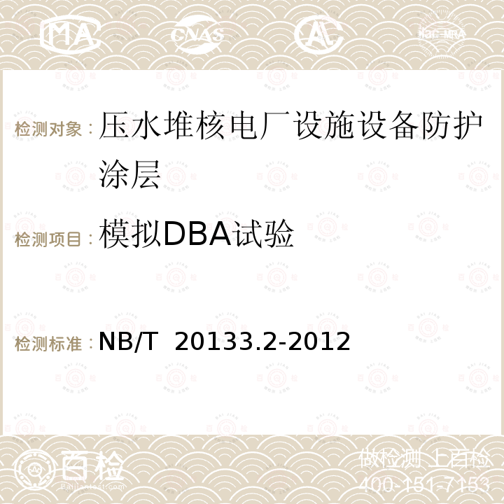 模拟DBA试验 NB/T 20133.2-2012 压水堆核电厂设施设备防护涂层规范 第2部分:涂层系统在模拟设计基准事故条件下的评价试验方法