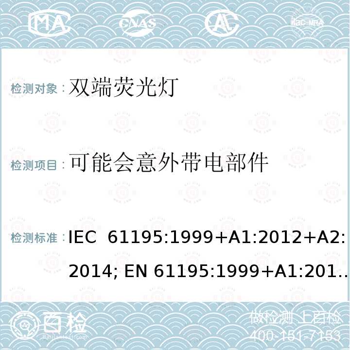 可能会意外带电部件 双端荧光灯 安全要求 IEC 61195:1999+A1:2012+A2:2014; EN 61195:1999+A1:2013 +A2:2015; BS EN 61195:1999+A2:2015
