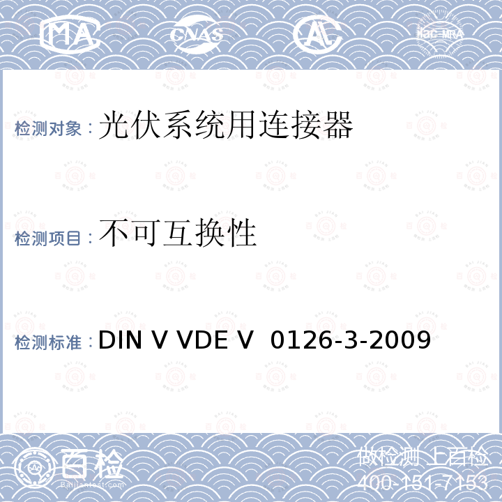 不可互换性 DIN V VDE V  0126-3-2009 《光伏系统用连接器安全测试要求》  DIN V VDE V 0126-3-2009