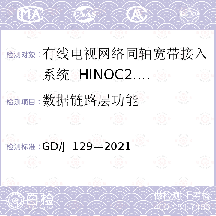 数据链路层功能 GD/J 129-2021 有线电视网络同轴宽带接入系统HINOC2.0 头端设备技术要求和测量方法 GD/J 129—2021