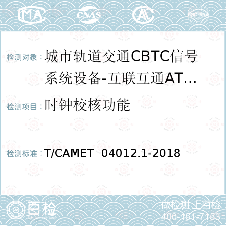 时钟校核功能 T/CAMET  04012.1-2018 城市轨道交通 基于通信的列车运行控制系统（CBTC）互联互通测试规范第1部分：CBTC部分测试及验证 T/CAMET 04012.1-2018