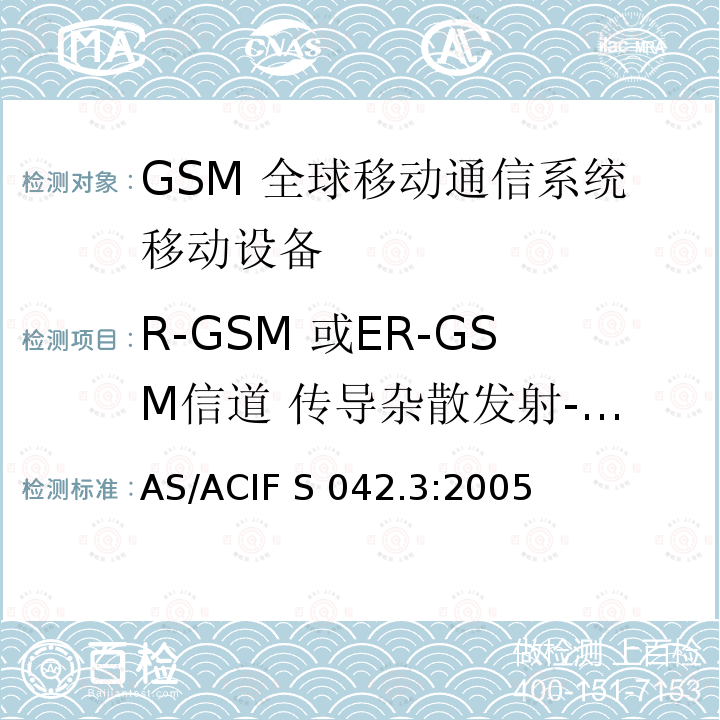 R-GSM 或ER-GSM信道 传导杂散发射- 工作于一个信道 AS/ACIF S042.3-2005 连接到空中通信网络的要求— 第3部分: GSM用户设备 AS/ACIF S042.3:2005