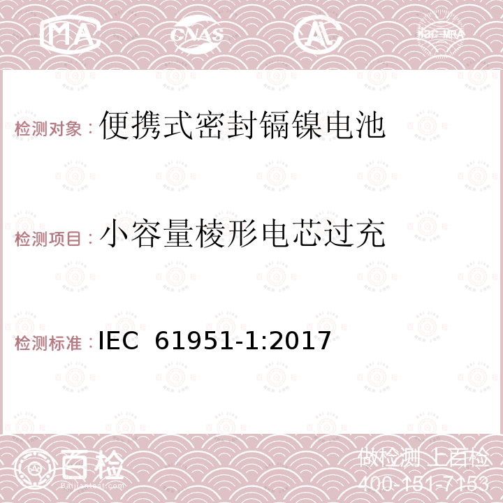 小容量棱形电芯过充 含碱性或其它非酸性电解质的蓄电池和蓄电池组—便携式密封单体蓄电池 第1部分：镉镍电池 IEC 61951-1:2017