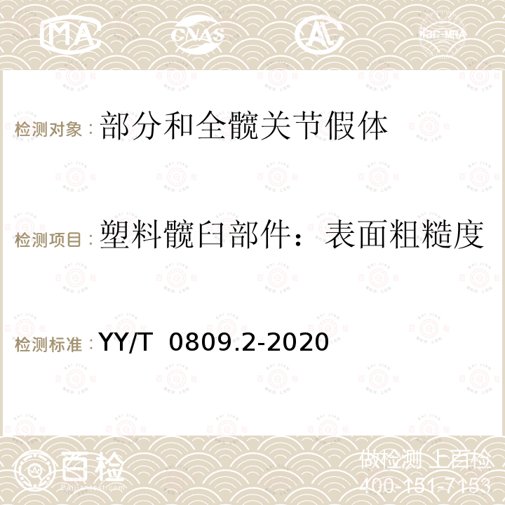 塑料髋臼部件：表面粗糙度 YY/T 0809.2-2020 外科植入物 部分和全髋关节假体 第2部分：金属、陶瓷及塑料关节面