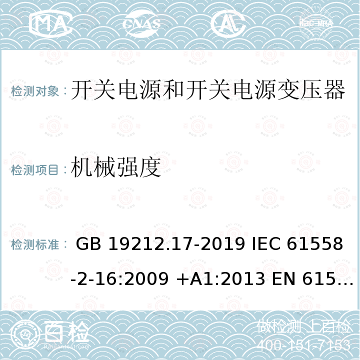 机械强度 开关型电源装置和开关型电源装置用变压器的特殊要求和试验 GB 19212.17-2019 IEC 61558-2-16:2009 +A1:2013 EN 61558-2-16:2009 +A1:2013 AS/NZS 61558.2.16:2010+A1:2010+A2:2012+A3:2014 J61558-2-16(H26)