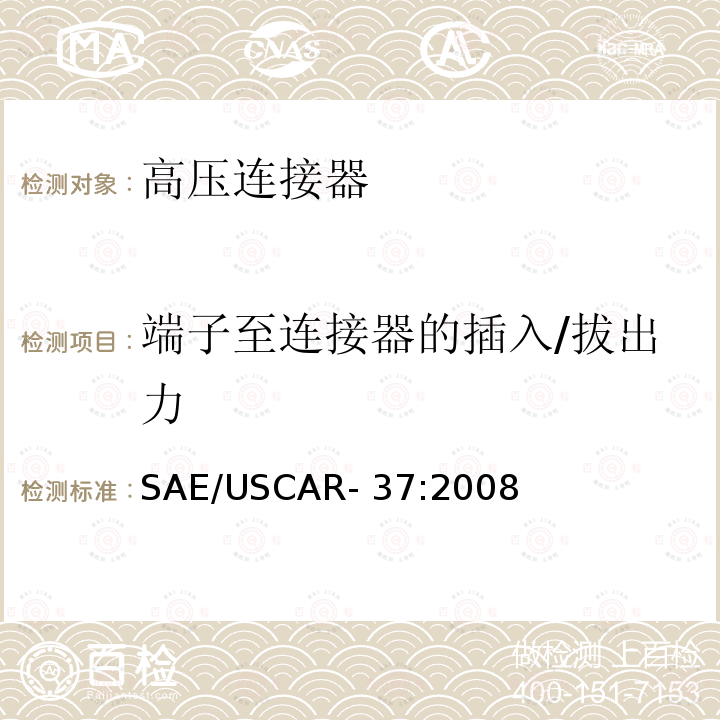 端子至连接器的插入/拔出力 SAE/USCAR- 37:2008 高压连接器性能规范-SAE/USCAR-2补充 SAE/USCAR-37:2008