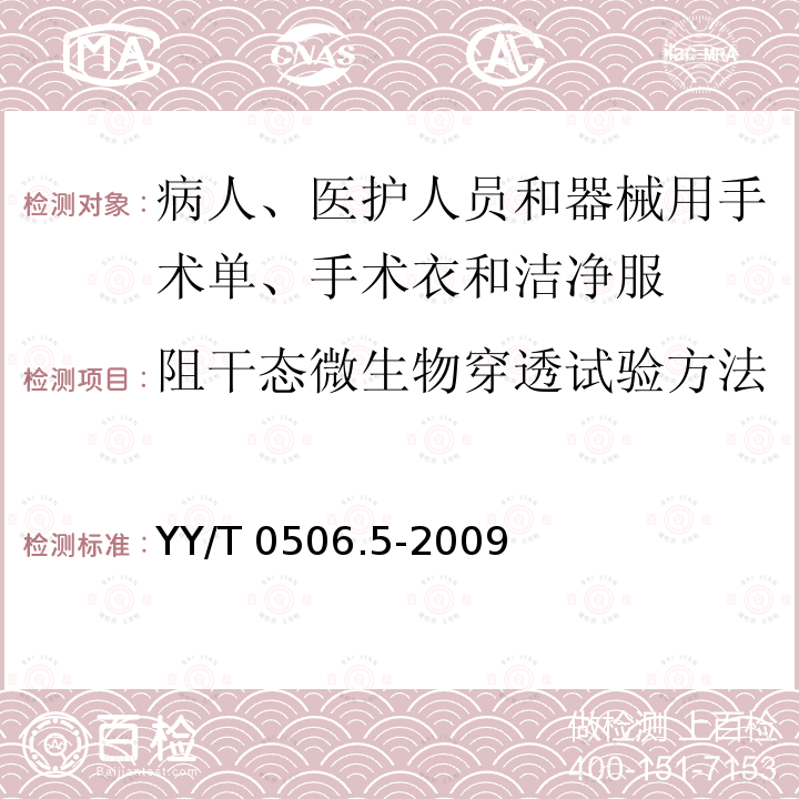 阻干态微生物穿透试验方法 YY/T 0506.5-2009 病人、医护人员和器械用手术单、手术衣和洁净服 第5部分:阻干态微生物穿透试验方法