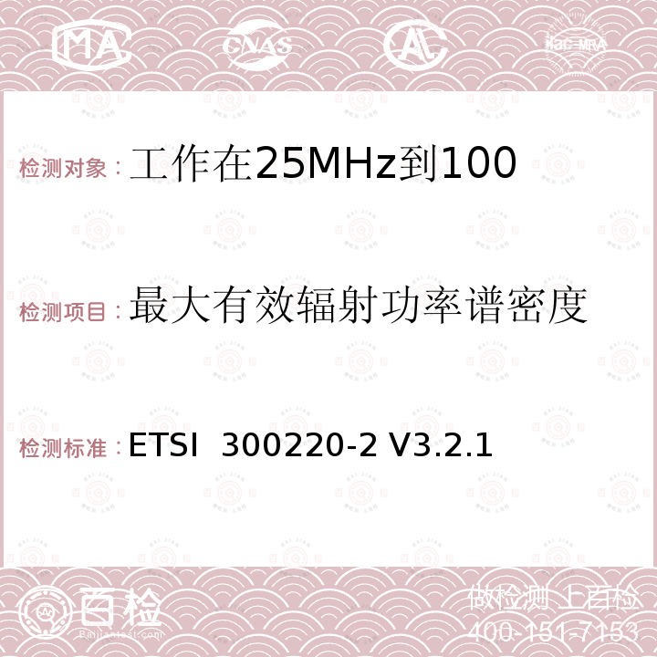 最大有效辐射功率谱密度 ETSI  300220-2 V3.2.1 《在25 MHz至1 000 MHz频率范围内工作的短距离设备（SRD）;第2部分：统一标准覆盖至关重要欧盟指令2014/53 / 3.2条的要求对于非特定的无线电设备》 ETSI 300220-2 V3.2.1