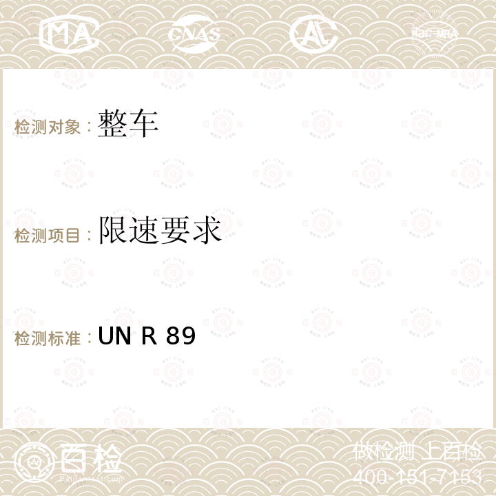 限速要求 UN R 89 关于 1.就最高车速限制或可调车速限制功能方面批准车辆；2.就已批准型式的车速限制装置（SLD）或可调车速限制装置（ASLD）安装方面批准车辆；3. 批准车速限制装置（SLD）和可调车速限制装置（ASLD）的统一规定 UN R89