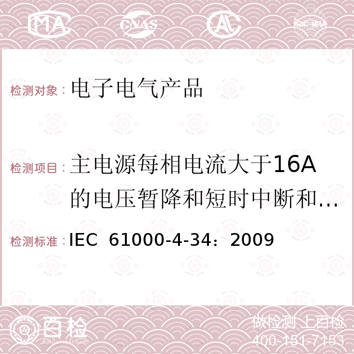 主电源每相电流大于16A的电压暂降和短时中断和电压变化抗扰度试验 IEC 61000-4-34 试验与测量技术： ：2009