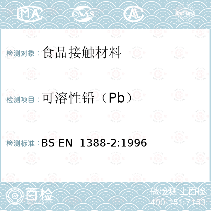 可溶性铅（Pb） BS EN 1388-2-1996 与食品接触的材料和物品.硅化表面.第2部分:除陶瓷品外测定从硅化表面释放的铅和镉 BS EN 1388-2:1996(R2012)