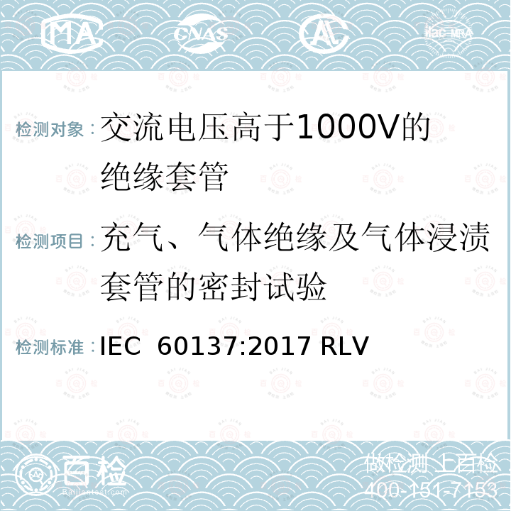 充气、气体绝缘及气体浸渍套管的密封试验 《交流电压高于1000V的绝缘套管》 IEC 60137:2017 RLV