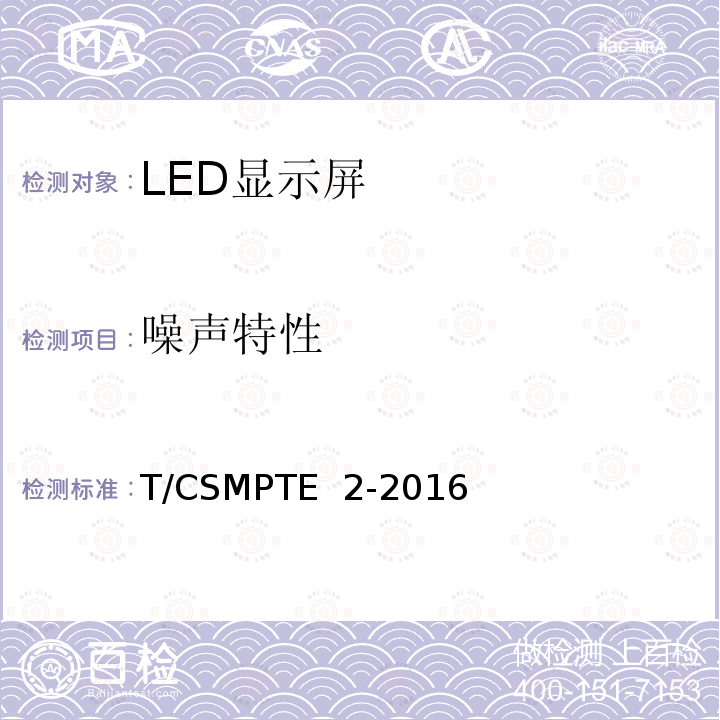 噪声特性 T/CSMPTE  2-2016 演播室用LED显示屏技术要求和测量方法 T/CSMPTE 2-2016